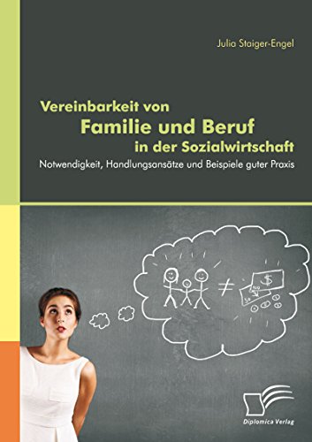 Vereinbarkeit von Familie und Beruf in der Sozialwirtschaft: Notwendigkeit, Handlungsansätze und Beispiele guter Praxis